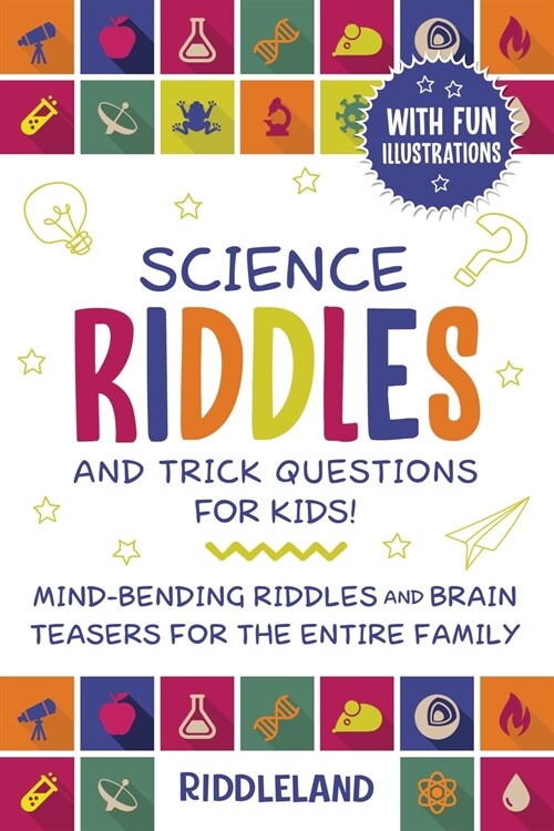 Science Riddles and Trick Questions for Kids: Mind Bending Riddles & Brain Teasers for the Entire Family Ages 6-8 9-12 (Paperback)