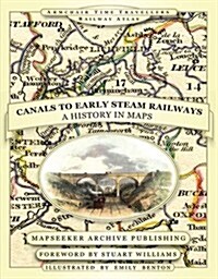 From Canals to Early Steam Railways - A History in Maps (Paperback)