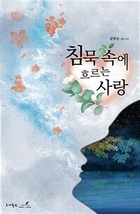 침묵 속에 흐르는 사랑 : 김양순 제2시집 