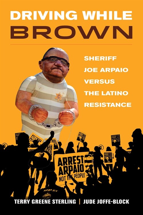 Driving While Brown: Sheriff Joe Arpaio Versus the Latino Resistance (Hardcover)