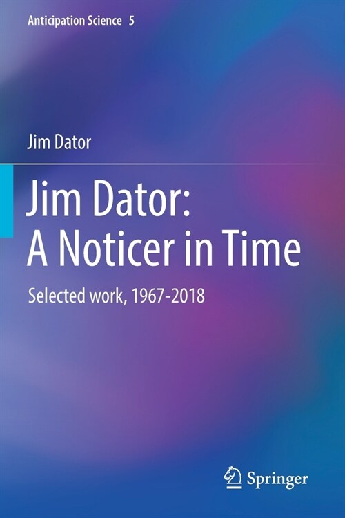 Jim Dator: A Noticer in Time: Selected Work, 1967-2018 (Paperback, 2019)