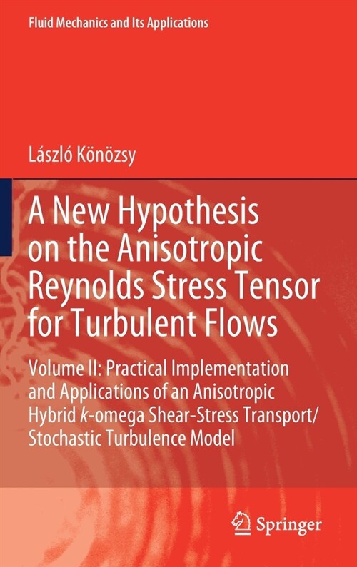 A New Hypothesis on the Anisotropic Reynolds Stress Tensor for Turbulent Flows: Volume II: Practical Implementation and Applications of an Anisotropic (Hardcover, 2021)