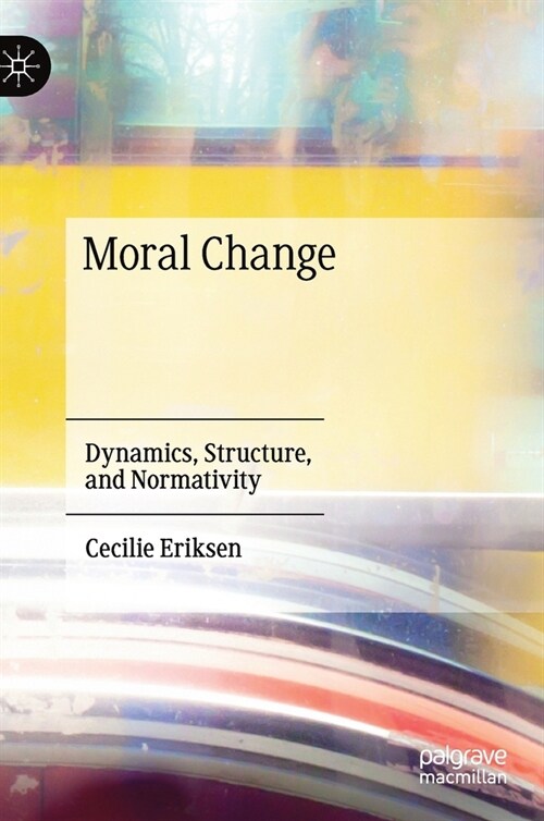 Moral Change: Dynamics, Structure, and Normativity (Hardcover, 2020)