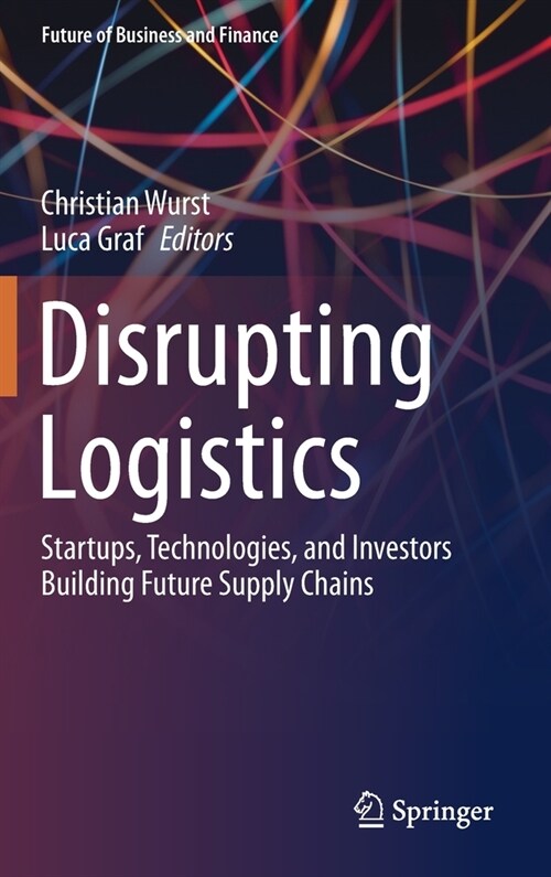 Disrupting Logistics: Startups, Technologies, and Investors Building Future Supply Chains (Hardcover, 2021)
