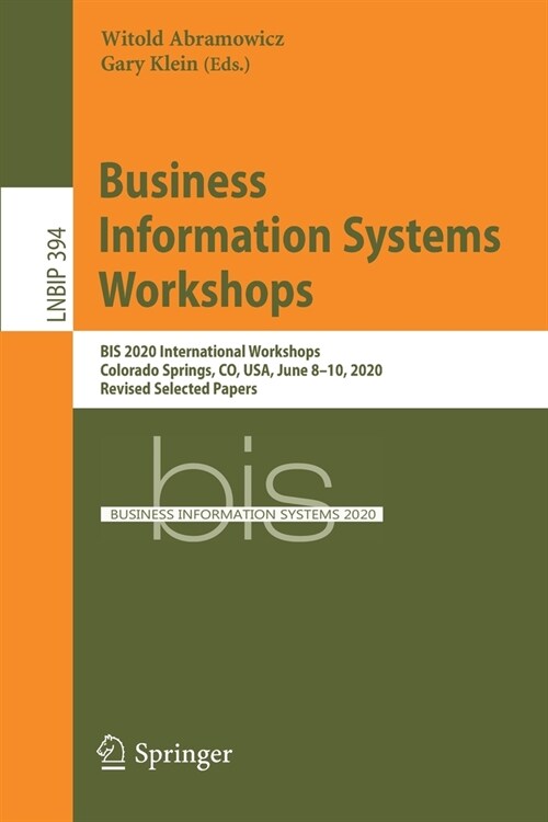 Business Information Systems Workshops: Bis 2020 International Workshops, Colorado Springs, Co, Usa, June 8-10, 2020, Revised Selected Papers (Paperback, 2020)