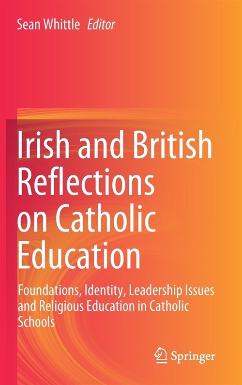 Irish and British Reflections on Catholic Education: Foundations, Identity, Leadership Issues and Religious Education in Catholic Schools (Hardcover, 2021)