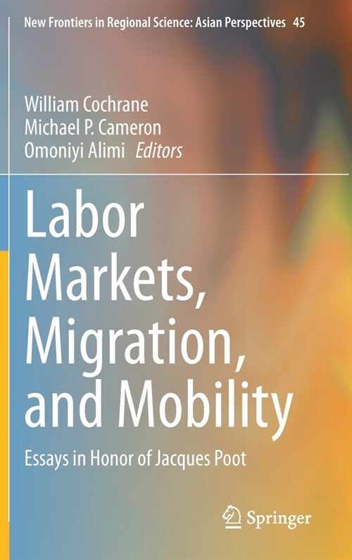 Labor Markets, Migration, and Mobility: Essays in Honor of Jacques Poot (Hardcover, 2021)