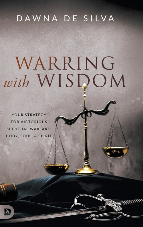 Warring with Wisdom: Your Strategy for Victorious Spiritual Warfare: Body, Soul, and Spirit (Hardcover)