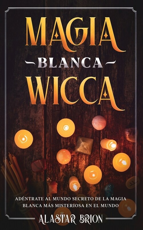 Magia Blanca Wicca: Ad?trate al Secreto de la Magia Blanca m? Misteriosa en el Mundo (Paperback)