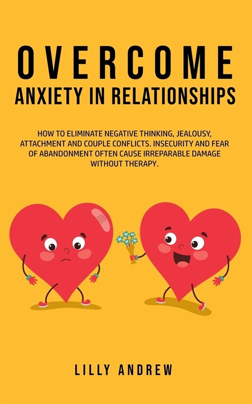 Overcome Anxiety in Relationships: How to Eliminate Negative Thinking, Jealousy, Attachment, and Couple Conflicts-Insecurity and Fear of Abandonment O (Paperback)