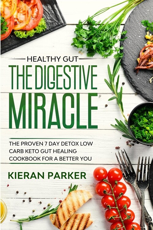 Healthy Gut: THE DIGESTIVE MIRACLE - The Proven 7 Day Detox Low Carb Keto Gut Healing Cookbook For A Better You (Paperback)