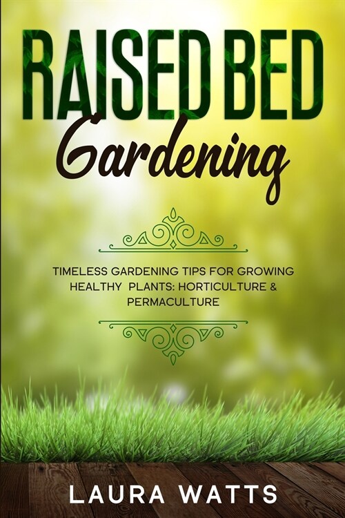 Raised Bed Gardening: Timeless Gardening Tips For Growing Healthy Plants: Horticulture & Permaculture (Paperback)