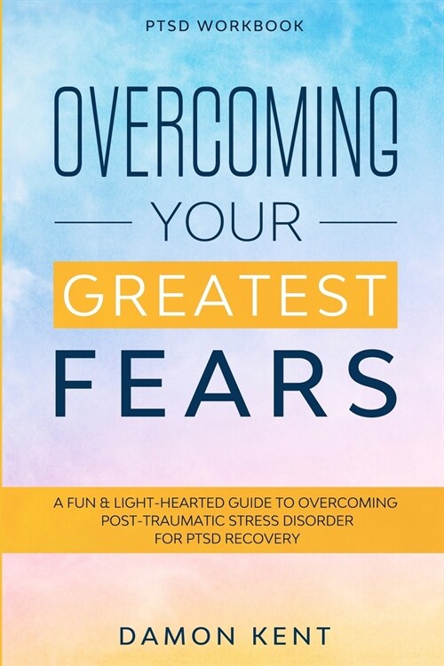 PTSD Workbook: OVERCOMING YOUR GREATEST FEARS - A Fun & Light-Hearted Guide To Overcoming Post-Traumatic Stress Disorder For PTSD Rec (Paperback)