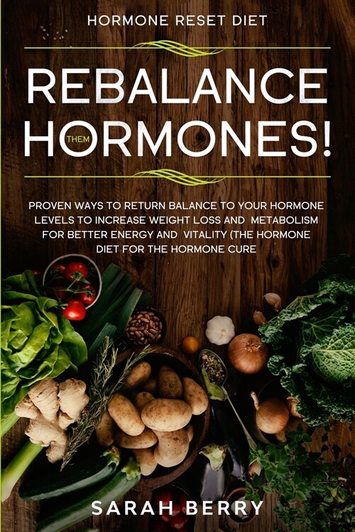 Hormone Reset Diet: REBALANCE THEM HORMONES! - Proven Ways To Return Balance To Your Hormone Levels To Increase Weight Loss and Metabolism (Paperback)