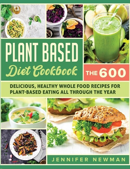 Plant-Based Diet Cookbook: The 600 Delicious, Healthy Whole Food Recipes For Plant-Based Eating All Through the Year (Paperback)