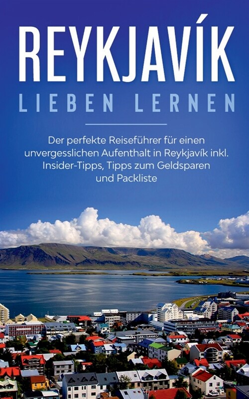 Reykjav? lieben lernen: Der perfekte Reisef?rer f? einen unvergesslichen Aufenthalt in Reykjavik inkl. Insider-Tipps, Tipps zum Geldsparen u (Paperback)