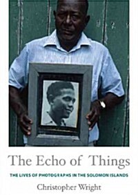 The Echo of Things: The Lives of Photographs in the Solomon Islands (Hardcover)