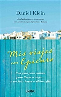 Mis Viajes Con Epicuro: Una Guia Poco Comun Para Llegar A Viejo... y Ser Feliz Hasta el Ultimo Dia = My Travels with Epicuro (Paperback)