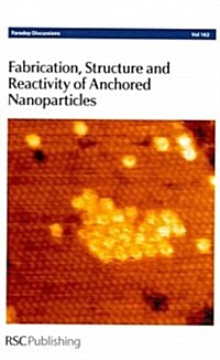 Fabrication, Structure and Reactivity of Anchored Nanoparticles : Faraday Discussion 162 (Hardcover)