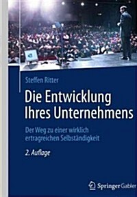 Die Entwicklung Ihres Unternehmens: Der Weg Zu Einer Wirklich Ertragreichen Selbst?digkeit (Hardcover, 2, 2. Aufl. 2013)