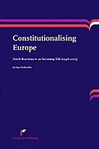 Constitutionalising Europe: Dutch Reactions to an Incoming Tide (1948-2005) (Paperback)