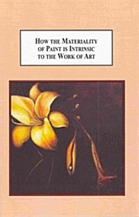 How the Materiality of Paint Is Intrinsic to the Work of Art (Hardcover)