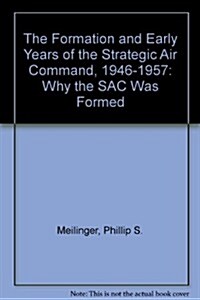 The Formation and Early Years of the Strategic Air Command, 1946-1957 (Hardcover)