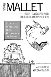 The Mallet of Loving Correction: Selected Writings from Whatever, 2008-2012 (Hardcover)