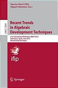 Recent Trends in Algebraic Development Techniques: 21st International Workshop, Wadt 2012, Salamanca, Spain, June 7-10, 2012, Revised Selected Papers (Paperback, 2013)
