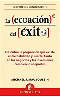 La Ecuacion del Exito: Descubre la Proporcion Que Existe Entre Habilidad y Suerte, Tanto en los Negocios y las Inversiones Como en los Deport (Paperback)