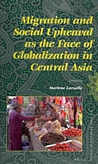 Migration and Social Upheaval As the Face of Globalization in Central Asia (Paperback)