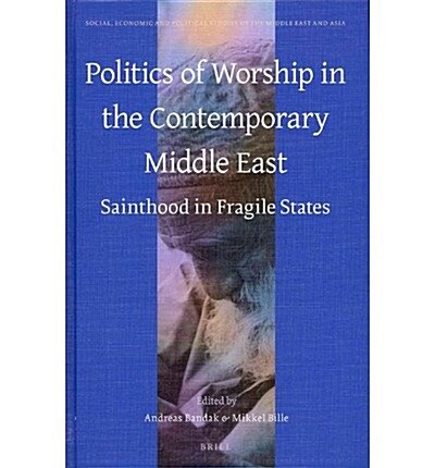 Politics of Worship in the Contemporary Middle East: Sainthood in Fragile States (Hardcover)