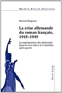 La Crise Allemande Du Roman Fran?is, 1945-1949: La Repr?entation Des Allemands Dans Les Best-Sellers de lImm?iat Apr?-Guerre (Paperback)