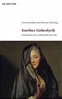 Goethes Liebeslyrik: Semantiken Der Leidenschaft Um 1800 (Hardcover)