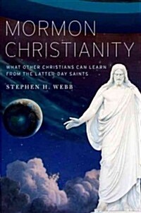 Mormon Christianity: What Other Christians Can Learn from the Latter-Day Saints (Hardcover)