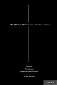 Child Sexual Abuse and the Catholic Church: Gender, Power, and Organizational Culture (Paperback)