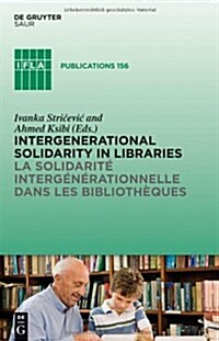 Intergenerational Solidarity in Libraries / La Solidarit?Interg??ationnelle Dans Les Biblioth?ues (Hardcover)
