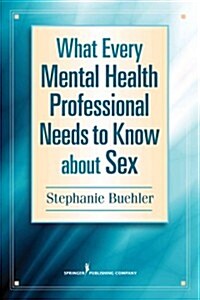 What Every Mental Health Professional Needs to Know About Sex (Paperback, 1st)