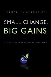 Small Change, Big Gains: Reflections of an Energy Entrepreneur (Paperback)