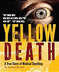 The Secret of the Yellow Death: A True Story of Medical Sleuthing (Paperback)