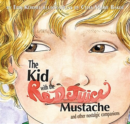 The Kid with the Red Juice Mustache and Other Nostalgic Companions (Hardcover)