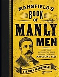 Mansfields Book of Manly Men: An Utterly Invigorating Guide to Being Your Most Masculine Self (Hardcover)