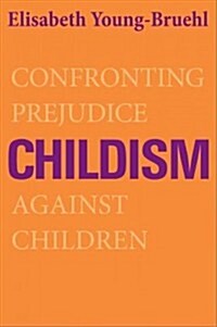 Childism: Confronting Prejudice Against Children (Paperback)