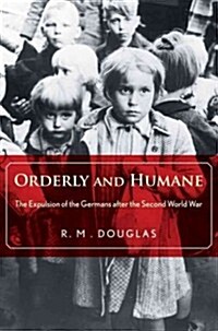 Orderly and Humane: The Expulsion of the Germans After the Second World War (Paperback)