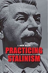 Practicing Stalinism: Bolsheviks, Boyars, and the Persistence of Tradition (Hardcover)