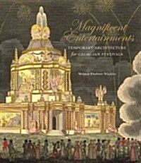 Magnificent Entertainments: Temporary Architecture for Georgian Festivals (Hardcover)