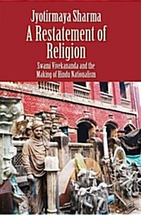 Restatement of Religion: Swami Vivekananda and the Making of Hindu Nationalism (Hardcover)