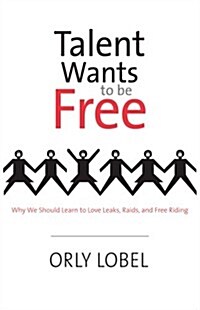 Talent Wants to Be Free: Why We Should Learn to Love Leaks, Raids, and Free Riding (Hardcover)