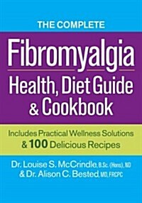 The Complete Fibromyalgia Health, Diet Guide and Cookbook: Includes Practical Wellness Solutions and 100 Delicious Recipes (Paperback)