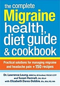 The Complete Migraine Health, Diet Guide and Cookbook: Practical Solutions for Managing Migraine and Headache Pain Plus 150 Recipes (Paperback)